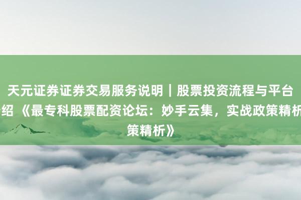 天元证券证券交易服务说明｜股票投资流程与平台介绍 《最专科股票配资论坛：妙手云集，实战政策精析》