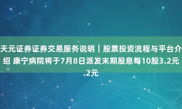 天元证券证券交易服务说明｜股票投资流程与平台介绍 康宁病院将于7月8日派发末期股息每10股3.2元